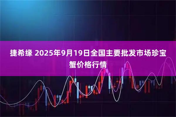 捷希缘 2025年9月19日全国主要批发市场珍宝蟹价格行情