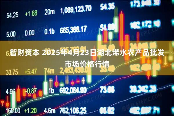 智财资本 2025年4月23日湖北浠水农产品批发市场价格行情